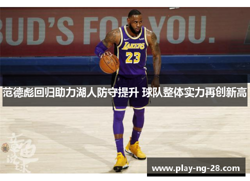 范德彪回归助力湖人防守提升 球队整体实力再创新高 范德彪回归助力湖人防守提升 球队整体实力再创新高