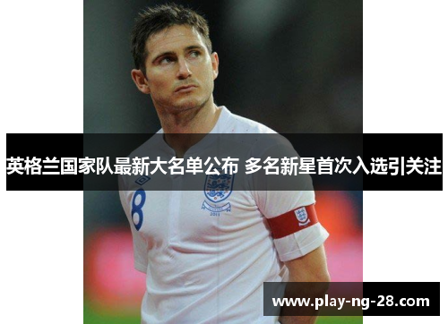 英格兰国家队最新大名单公布 多名新星首次入选引关注