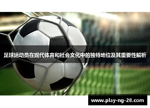 足球运动员在现代体育和社会文化中的独特地位及其重要性解析