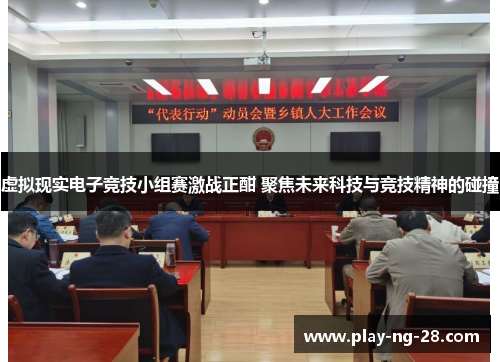 虚拟现实电子竞技小组赛激战正酣 聚焦未来科技与竞技精神的碰撞