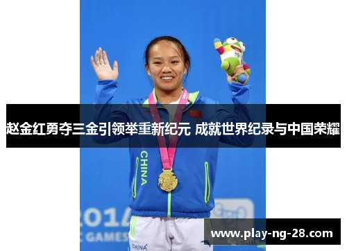 赵金红勇夺三金引领举重新纪元 成就世界纪录与中国荣耀 赵金红勇夺三金引领举重新纪元 成就世界纪录与中国荣耀