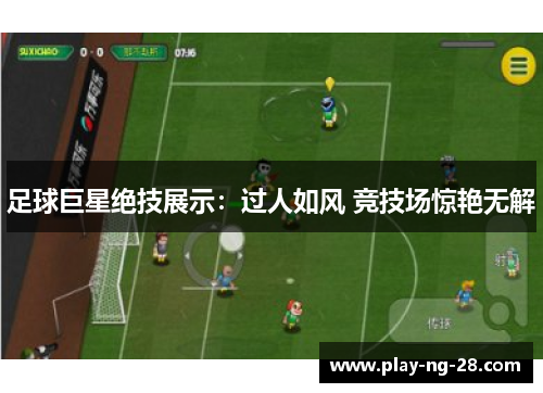 足球巨星绝技展示：过人如风 竞技场惊艳无解