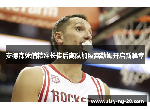 安德森凭借精准长传后离队加盟富勒姆开启新篇章 安德森凭借精准长传后离队加盟富勒姆开启新篇章