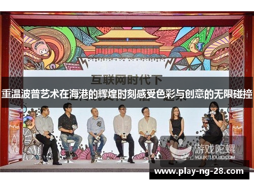 重温波普艺术在海港的辉煌时刻感受色彩与创意的无限碰撞 重温波普艺术在海港的辉煌时刻感受色彩与创意的无限碰撞